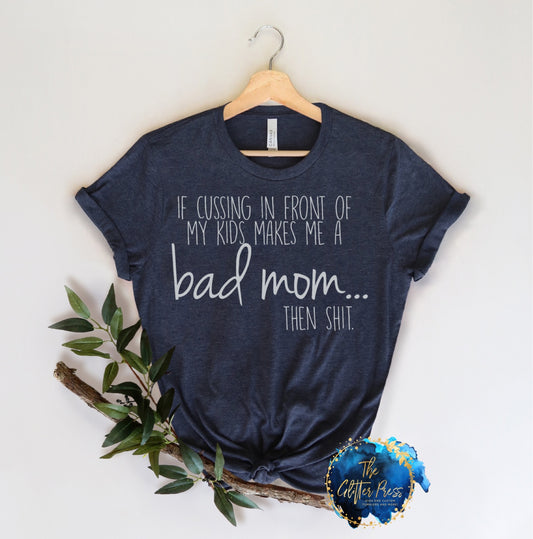 If Cussing in Front of My Kids Makes Me a Bad Mom...then Shit.  (Mystery Tee Color)